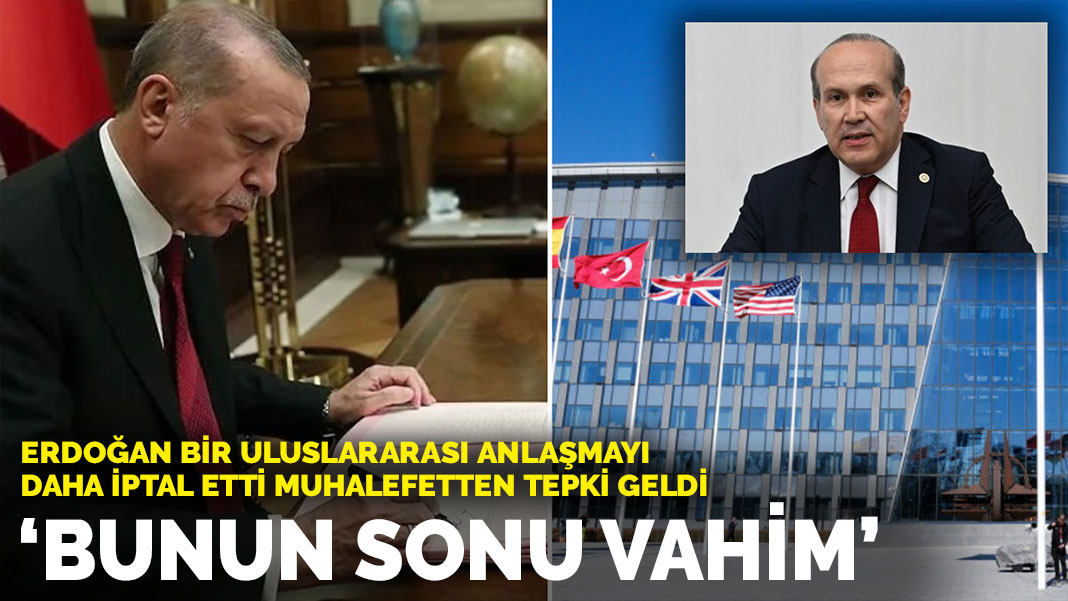 Erdoğan’ın uluslararası anlaşma iptaline tepki: Bunun sonu vahim