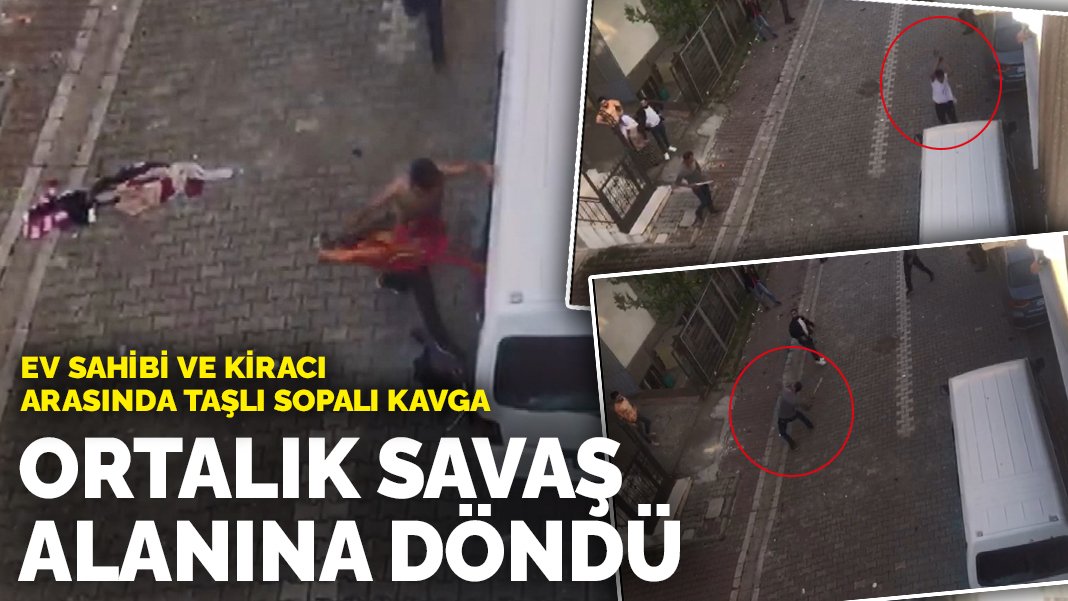 Ev sahibi ve kiracı arasında taşlı sopalı kavga: Ortalık savaş alanına döndü