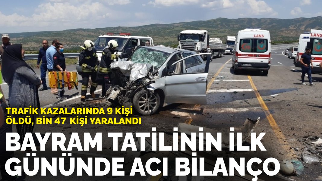 Bayram tatilinin ilk gününde acı bilanço: Trafik kazalarında 9 kişi öldü, bin 47 kişi yaralandı