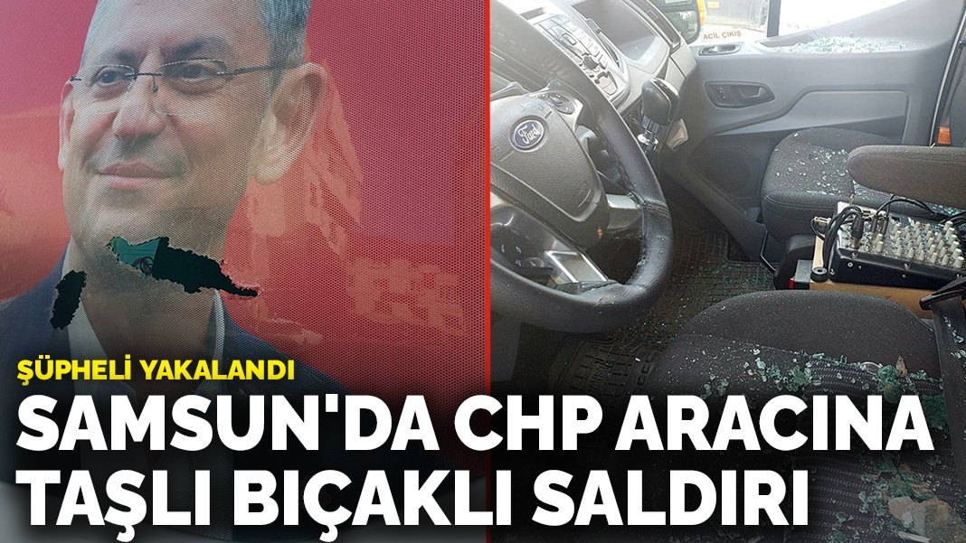 Samsun’da CHP aracına taşlı bıçaklı saldırı