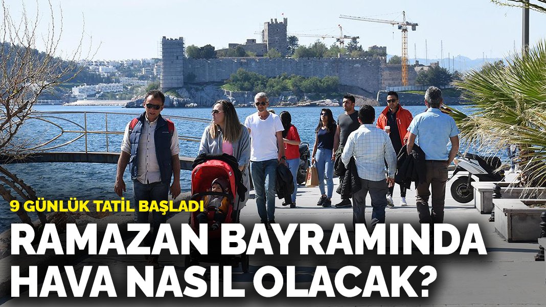 Meteoroloji açıkladı: Bayram tatilinde hava nasıl olacak?