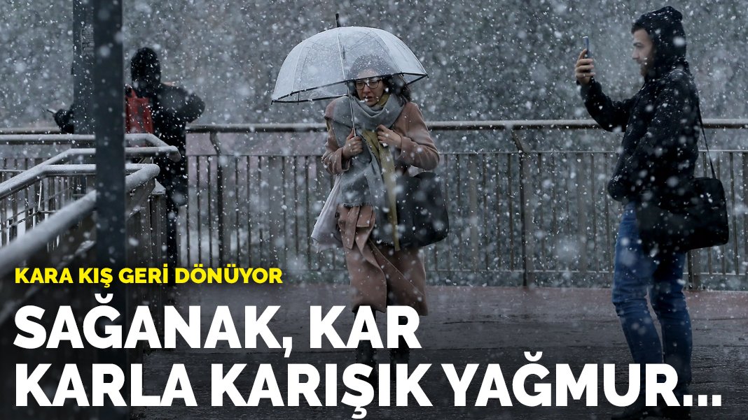 Kara kış geri dönüyor: Sağanak, kar, karla karışık yağmur…