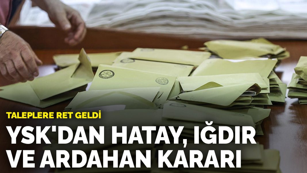 YSK’dan Hatay, Iğdır ve Ardahan kararı