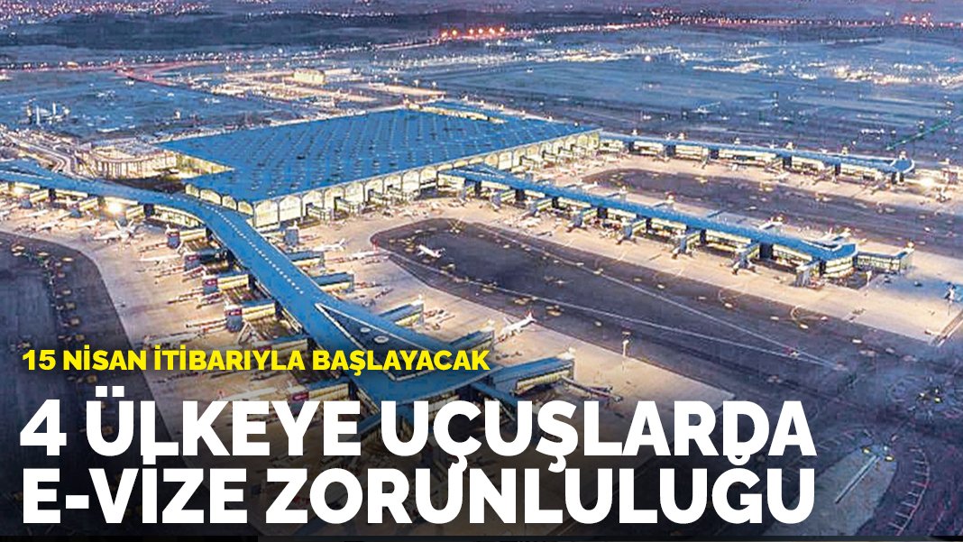 Türkiye’den 4 ülkeye uçuşlarda e-vize şartı: 15 Nisan itibarıyla başlayacak