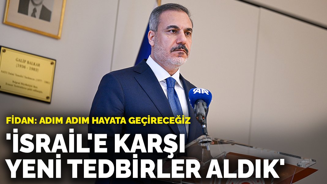 Fidan: İsrail’e karşı yeni tedbirler aldık