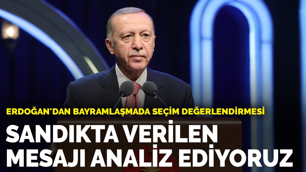 Erdoğan’dan bayramlaşmada seçim değerlendirmesi: Sandıkta verilen mesajı analiz ediyoruz