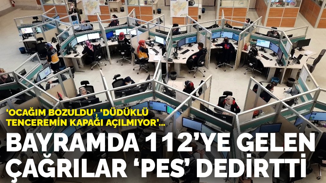 Bayramda 112’ye gelen çağrılar ‘pes’ dedirtti: Ocağım bozuldu, düdüklü tenceremin kapağı açılmıyor…