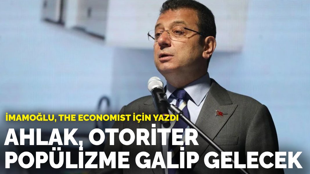 İmamoğlu, The Economist için yazdı: Ahlak, otoriter popülizme galip gelecek