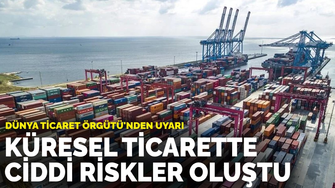 Dünya Ticaret Örgütü’nden uyarı: Küresel ticarette ciddi riskler oluştu