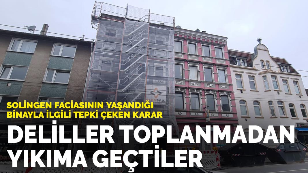 Solingen faciasının yaşandığı binayla ilgili tepki çeken karar: Deliller toplanmadan yıkıma geçtiler