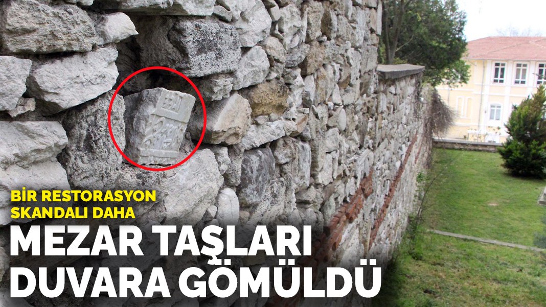 Bir restorasyon skandalı daha: Mezar taşları duvara gömüldü