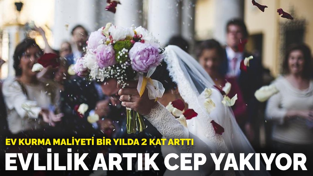 Evlilik artık cep yakıyor: Ev kurma maliyeti bir yılda 2 kat arttı