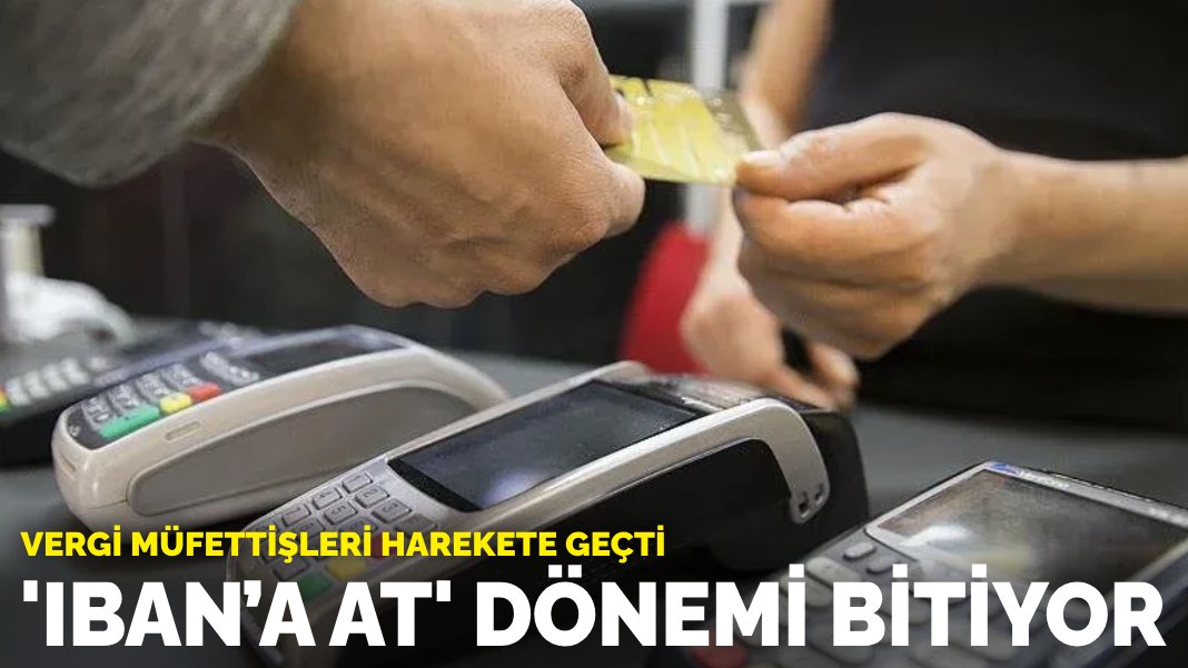 Vergi müfettişleri harekete geçti: ‘IBAN’a at’ dönemi bitiyor