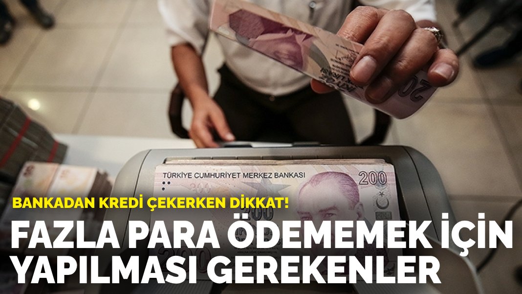 Bankadan kredi çekerken dikkat!: Fazla para ödememek için yapılması gerekenler