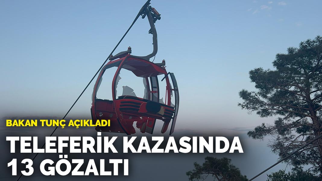 Son dakika! Antalya’daki teleferik kazasına ilişkin 13 gözaltı kararı