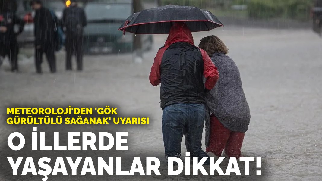 Meteoroloji’den ‘gök gürültülü sağanak’ uyarısı: O illerde yaşayanlar dikkat!