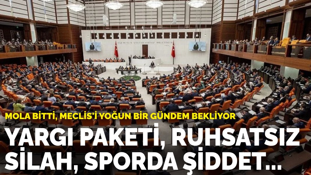 Mola bitti, Meclis’i yoğun bir gündem bekliyor: Yargı paketi, ruhsatsız silah, sporda şiddet…