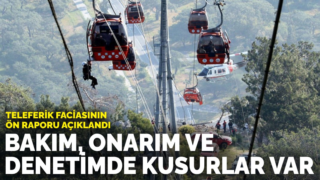 Teleferik faciasının ön raporu açıklandı: Bakım, onarım, denetimde kusurlar var