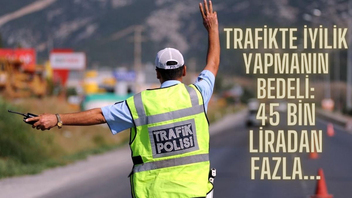 Trafikte iyilik yapayım derken başınızı belaya sokabilirsiniz! Bu hareketi yapanlara ceza yağıyor: Tam 45 bin 540 lira…