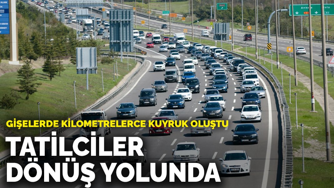 Gişelerde kilometrelerce kuyruk oluştu: Tatilciler dönüş yolunda