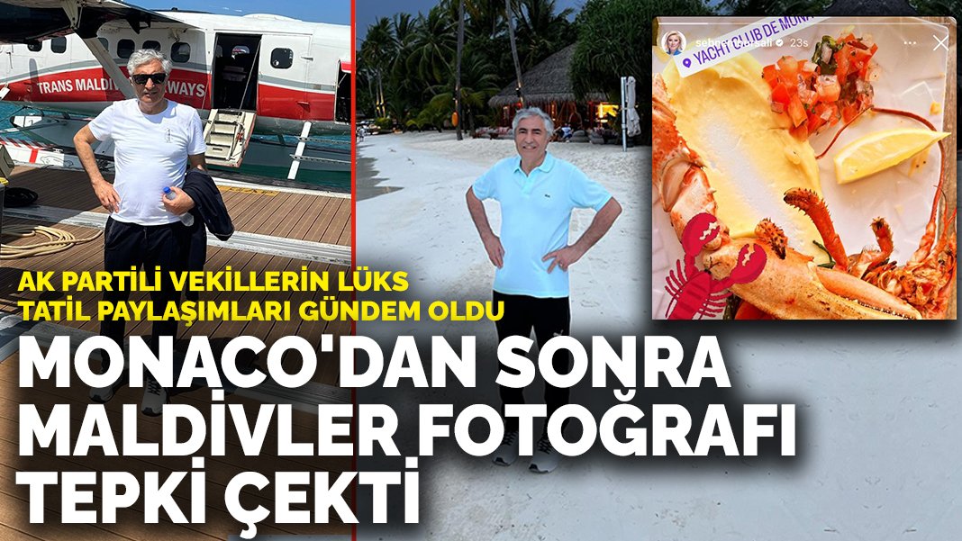 AK Partili vekillerin lüks tatil paylaşımları gündem oldu: Monaco’dan sonra Maldivler fotoğrafı tepki çekti