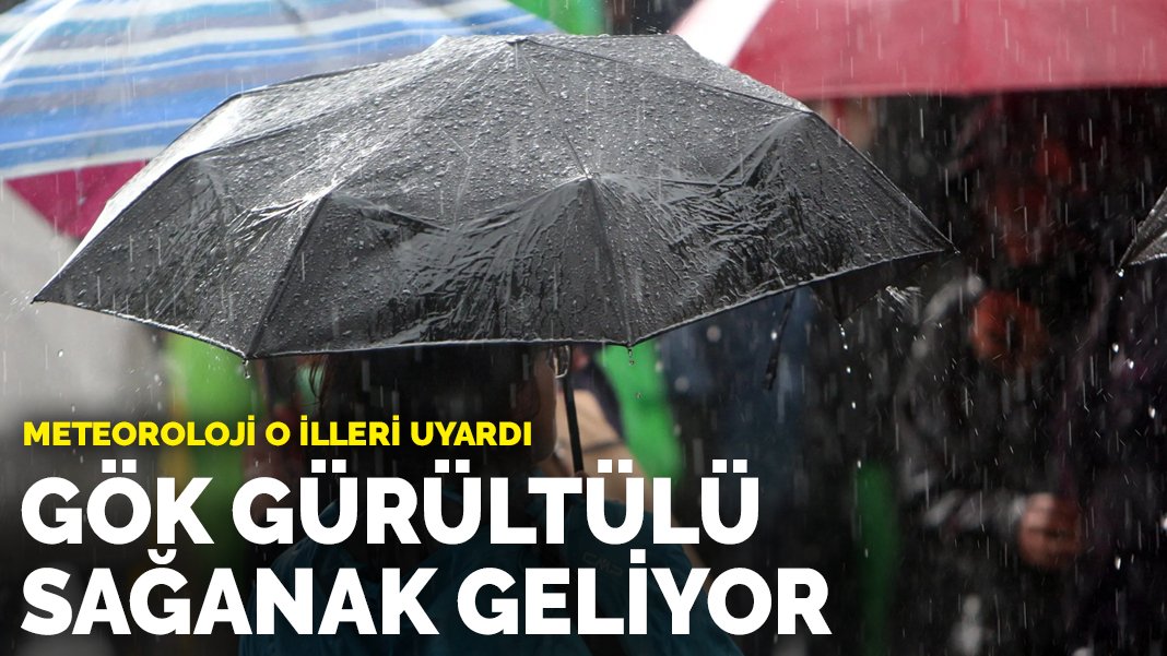 Meteoroloji o illeri uyardı: Gök gürültülü sağanak geliyor