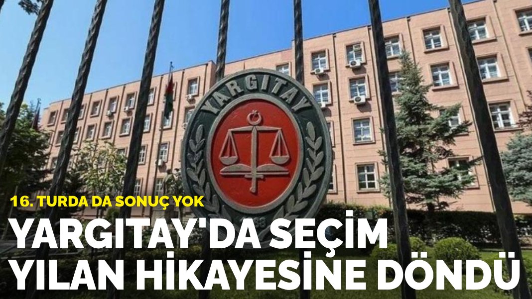 Yargıtay’da seçim yılan hikayesine döndü: 16. turundan da sonuç yok