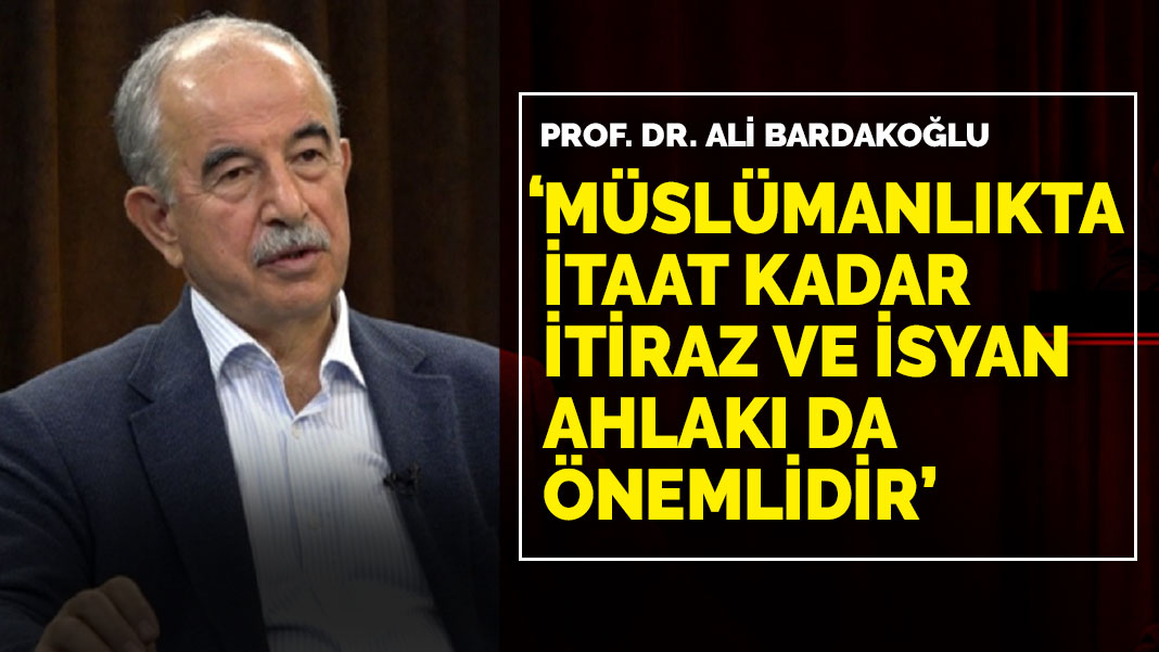 Prof. Dr. Ali Bardakoğlu: ‘Müslümanlıkta itaat kadar, itiraz ve isyan ahlakı da önemlidir’