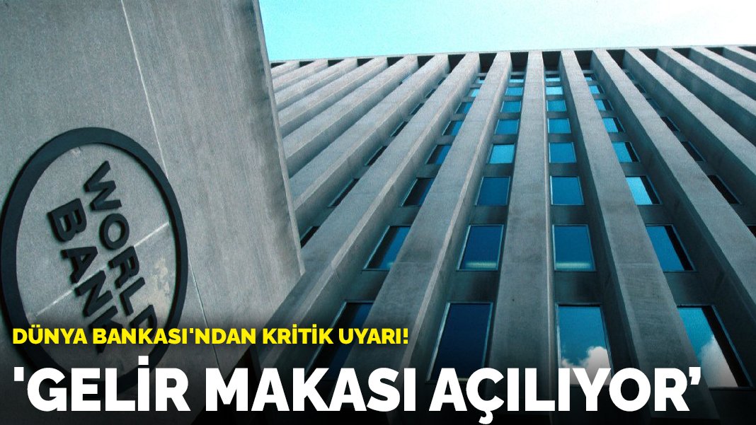 Dünya Bankası’ndan kritik uyarı! ‘Uçurum artıyor’