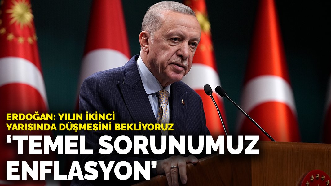 Erdoğan: Temel sorunumuz enflasyon