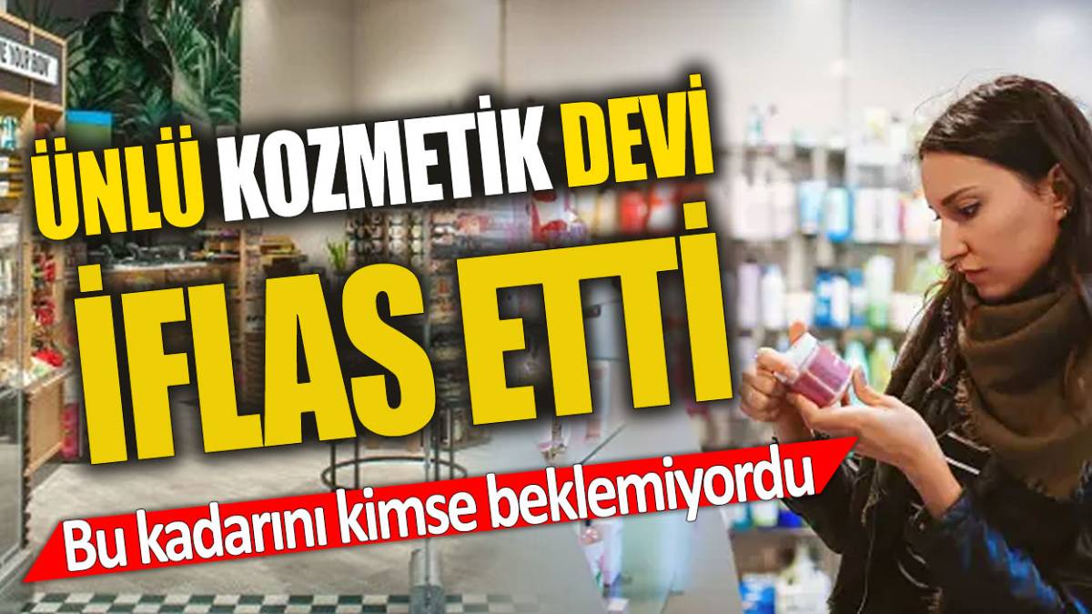 Ünlü kozmetik markası İflas bayrağını çekti! 54 yıldır faaliyetteydi… 250 mağazasına kepenk vuruldu