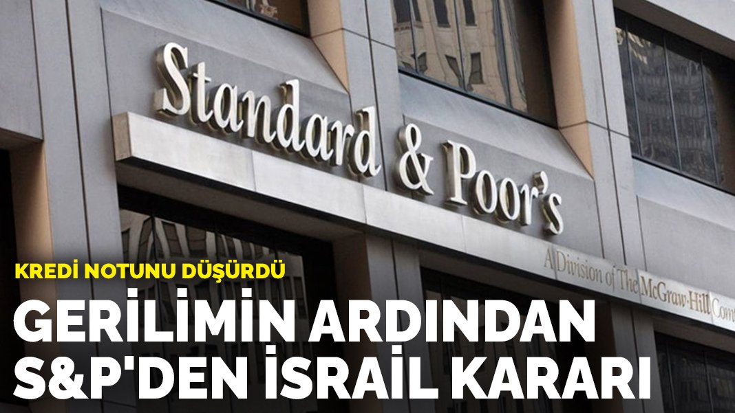 Gerilimin ardından S&P’den İsrail kararı: Kredi notunu düşürdü