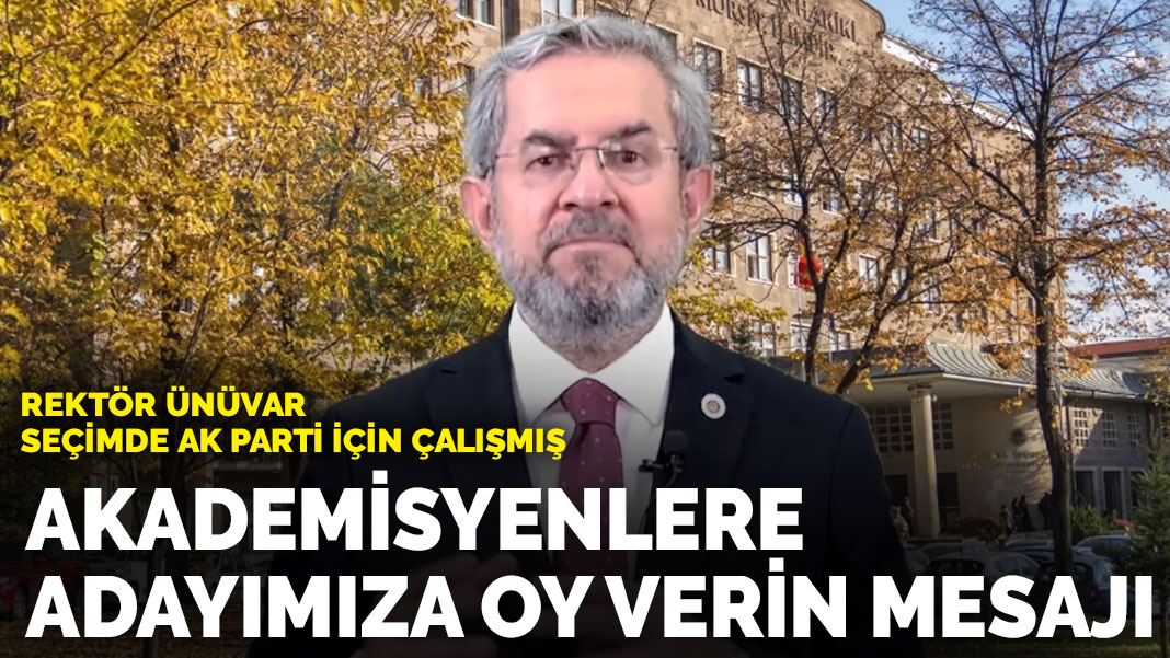 Rektör Ünüvar seçimde AK Parti için çalışmış: Akademisyenlere adayımıza oy verin mesajı