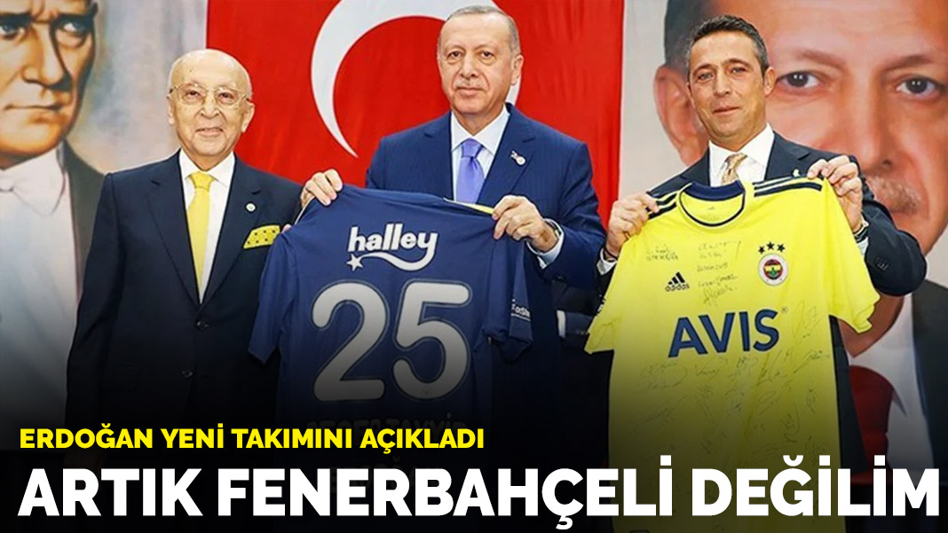 Cumhurbaşkanı Erdoğan: Artık Fenerbahçeli değilim…