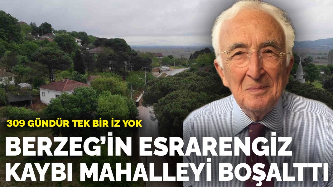 Berzeg’in esrarengiz kaybı mahalleyi boşalttı: 309 gündür tek bir iz yok