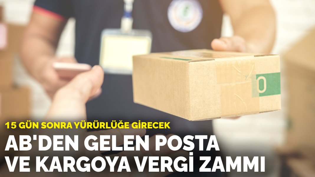 15 gün sonra yürürlüğe girecek: AB’den gelen posta ve kargoya vergi zammı