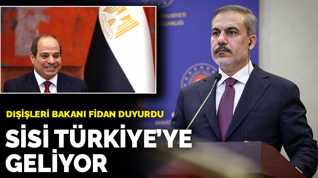 Sürpriz ziyaret: Dışişleri Bakanı Hakan Fidan duyurdu: Sisi Türkiye’ye geliyor