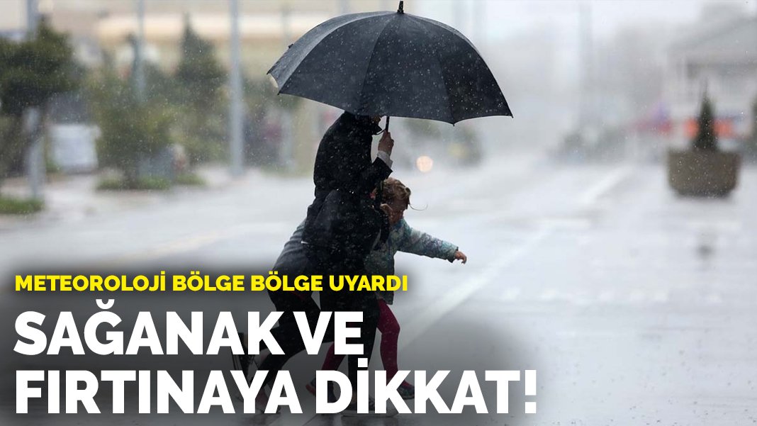 Meteoroloji bölge bölge uyardı: Sağanak ve fırtınaya dikkat!