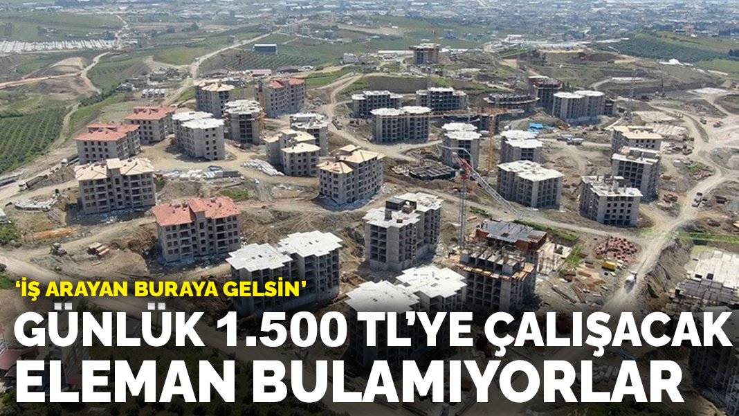 Günlük bin 500 TL’ye çalışacak eleman bulamıyorlar! ‘İş arayan buraya gelsin’