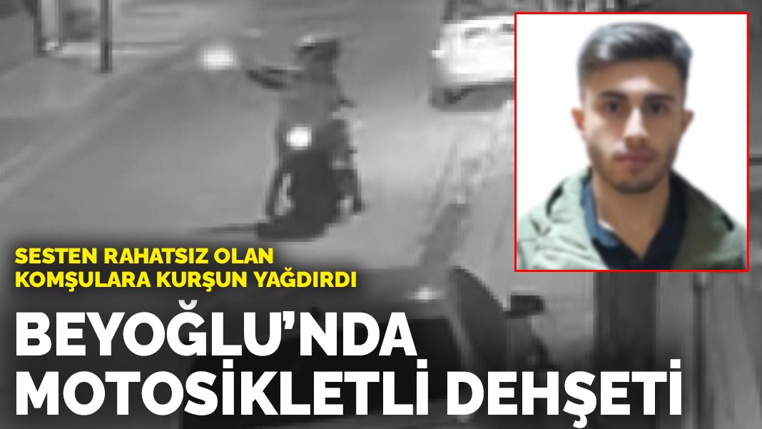 Beyoğlu’nda motosikletli dehşeti: Sesten rahatsız olan komşulara kurşun yağdırdı