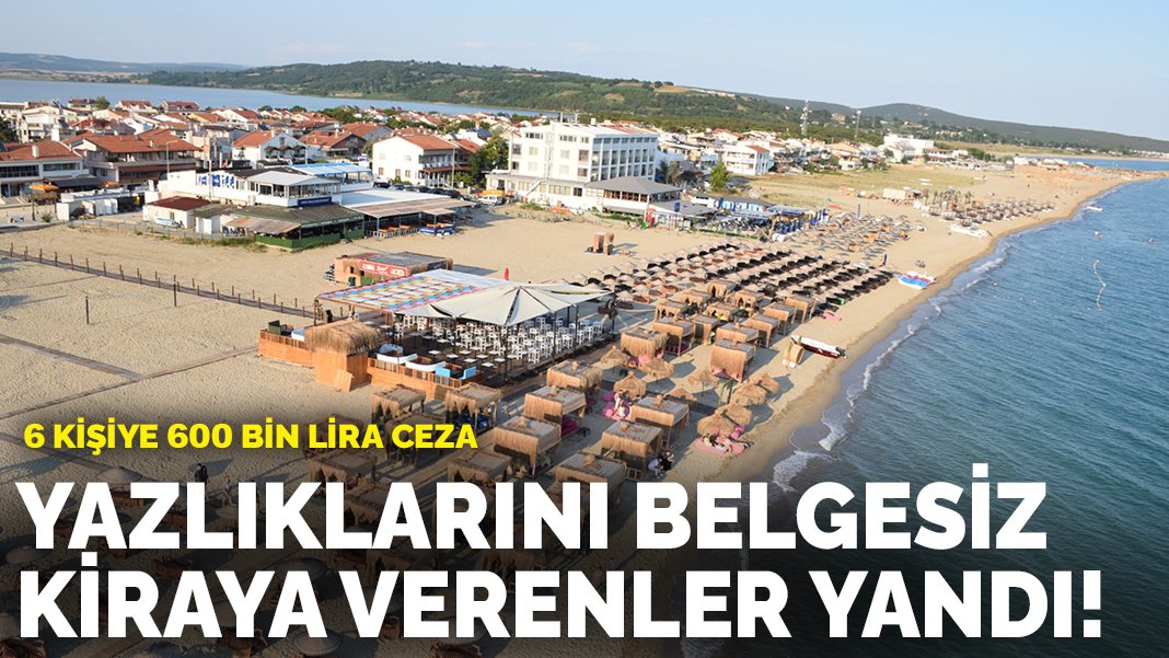 Yazlıklarını belgesiz kiraya verenler yandı! 6 kişiye 600 bin lira ceza