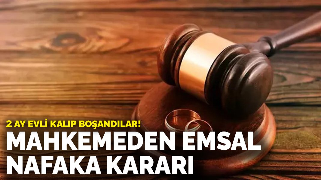 2 ay evli kalıp boşandılar! Mahkemeden emsal nafaka kararı