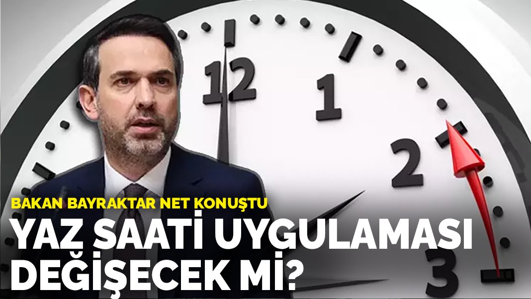 Herkes bunu tartışıyor! Yaz saati uygulaması değişecek mi? Bakan Bayraktar net konuştu