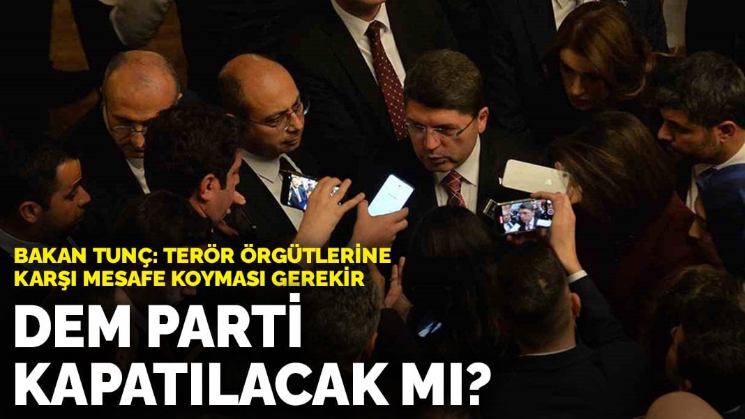 Bakan Tunç açıkladı: DEM Parti kapatılacak mı?