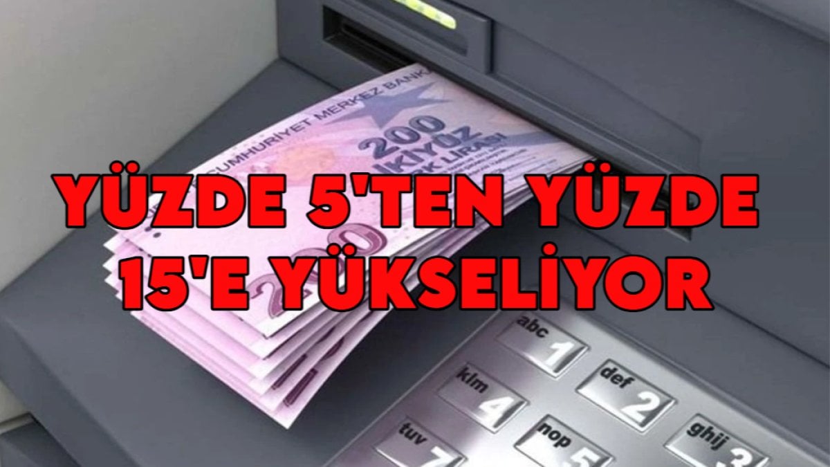 Bankaya para yatıranlar dikkat! Yüzde 5’ten yüzde 15’e yükseliyor