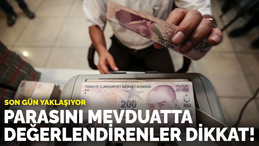 Parasını mevduatta değerlendirenler dikkat: Son gün yaklaşıyor