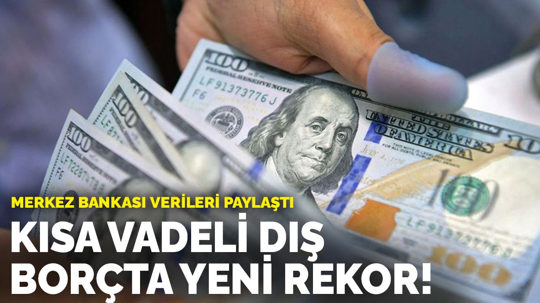 Kısa vadeli dış borçta yeni rekor! Merkez Bankası verileri paylaştı