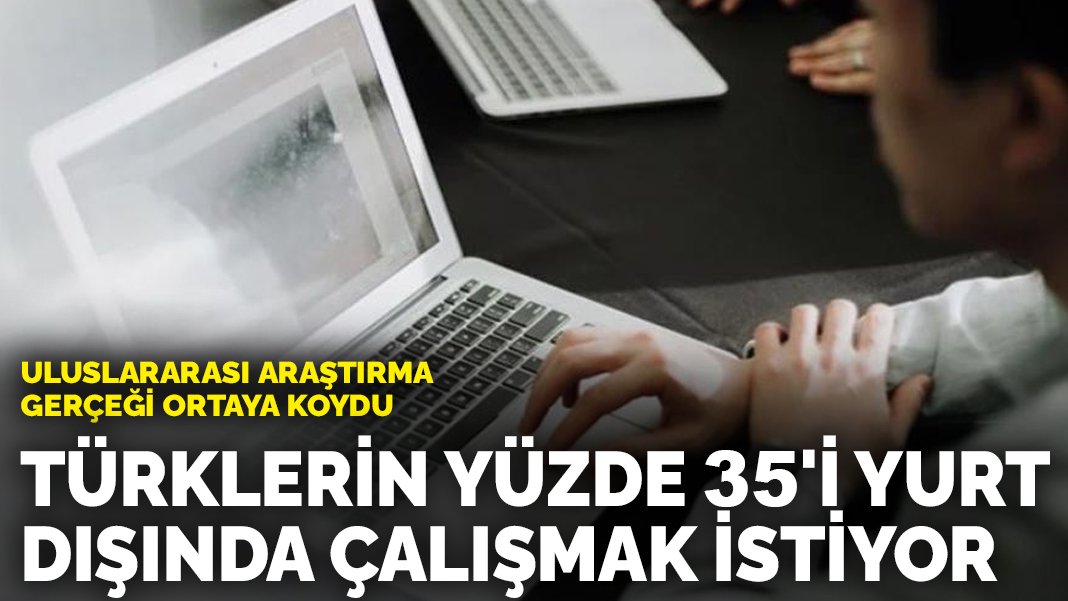 Çarpıcı Türkiye gerçeği: Türklerin yüzde 35’i yurt dışında çalışmak istiyor