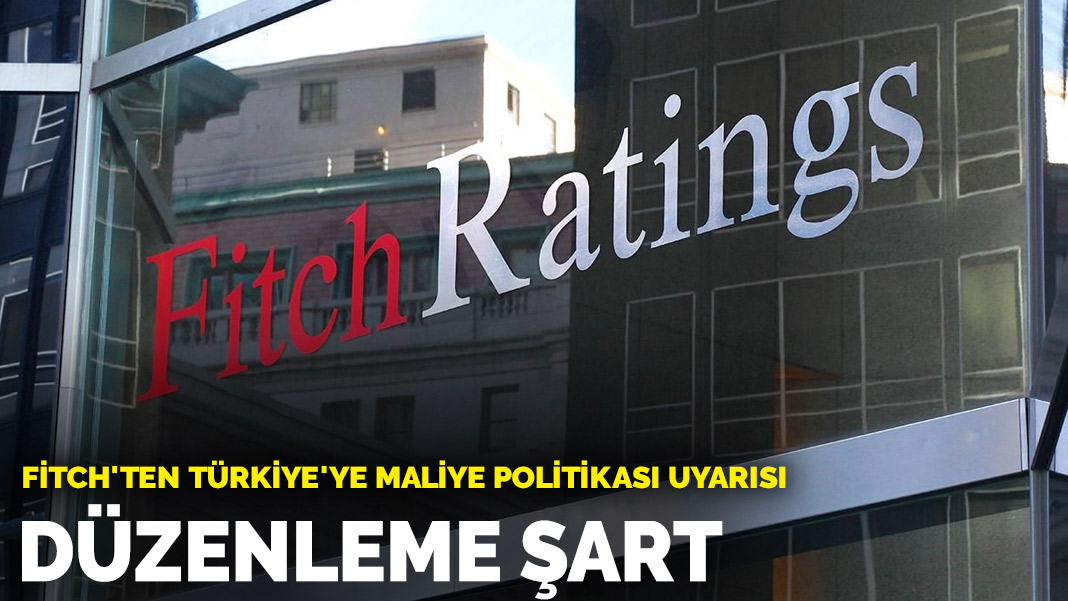 Fitch’ten Türkiye’ye maliye politikası uyarısı: Düzenleme şart