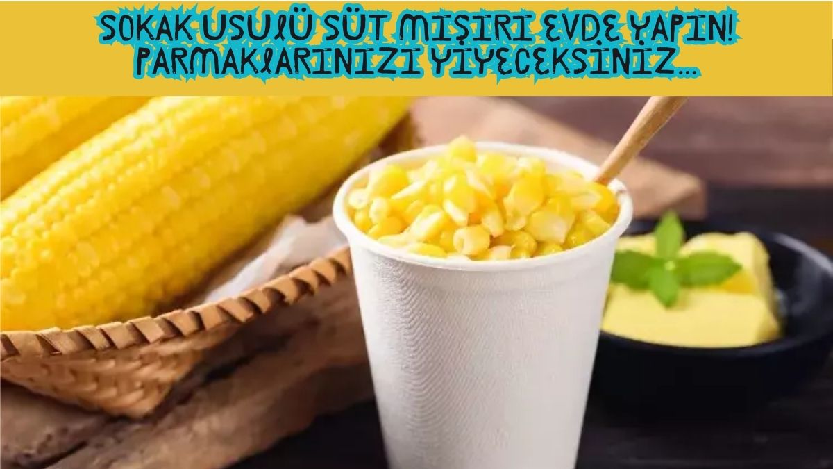 Dışarda süt mısıra para verme günleri bitti! Bu tarifle evde parmaklarınızı yiyeceksiniz: İşte süt mısırın püf noktası